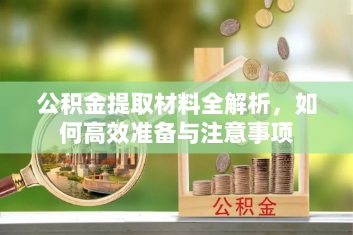 潮安公积金提取材料全解析，如何高效准备与注意事项