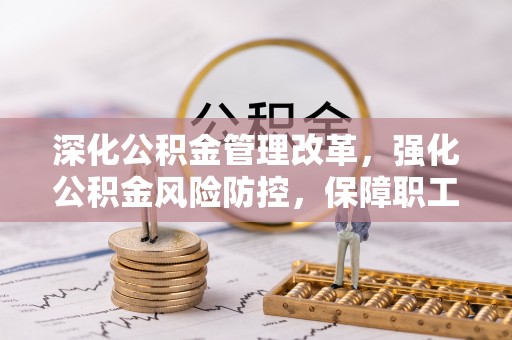 潮安深化公积金管理改革，强化公积金风险防控，保障职工权益