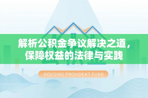 潮安解析公积金争议解决之道，保障权益的法律与实践