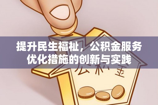 潮安提升民生福祉，公积金服务优化措施的创新与实践