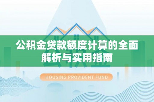 潮安公积金贷款额度计算的全面解析与实用指南