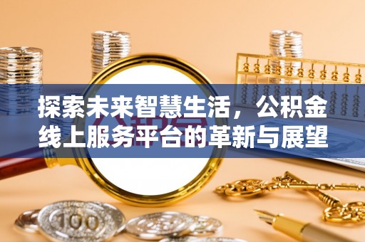 潮安探索未来智慧生活，公积金线上服务平台的革新与展望