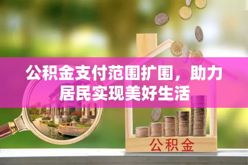 潮安公积金支付范围扩围，助力居民实现美好生活