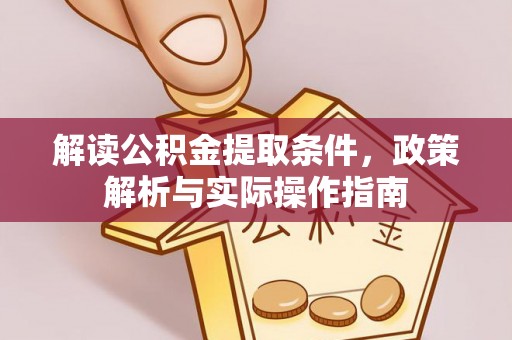 潮安解读公积金提取条件，政策解析与实际操作指南