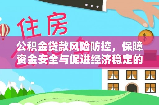 潮安公积金贷款风险防控，保障资金安全与促进经济稳定的关键策略