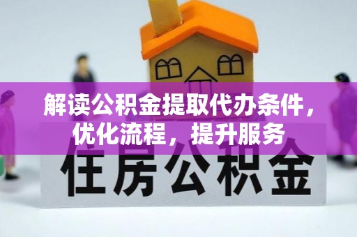 潮安解读公积金提取代办条件，优化流程，提升服务