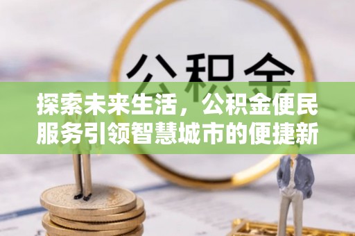 潮安探索未来生活，公积金便民服务引领智慧城市的便捷新体验