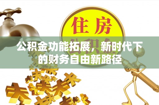潮安公积金功能拓展，新时代下的财务自由新路径