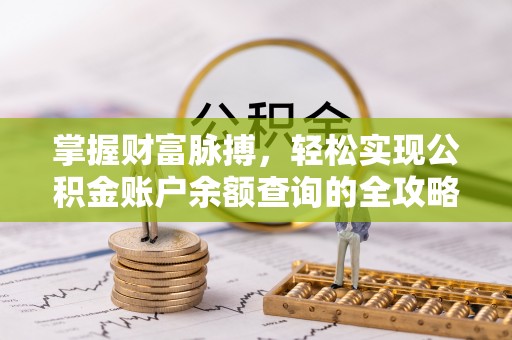 潮安掌握财富脉搏，轻松实现公积金账户余额查询的全攻略