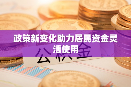 潮安政策新变化助力居民资金灵活使用