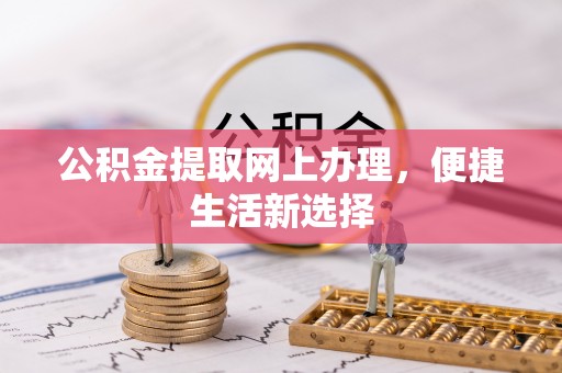 潮安公积金提取网上办理，便捷生活新选择