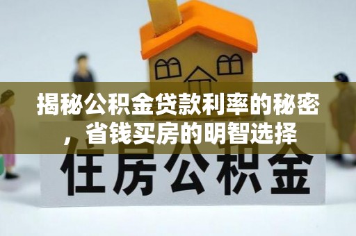 潮安揭秘公积金贷款利率的秘密，省钱买房的明智选择