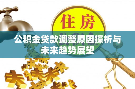 潮安公积金贷款调整原因探析与未来趋势展望