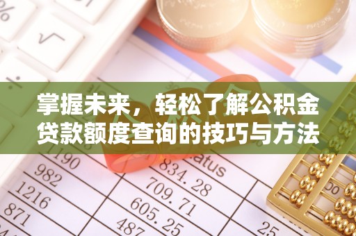 潮安掌握未来，轻松了解公积金贷款额度查询的技巧与方法