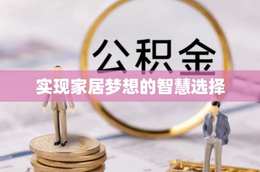 潮安实现家居梦想的智慧选择