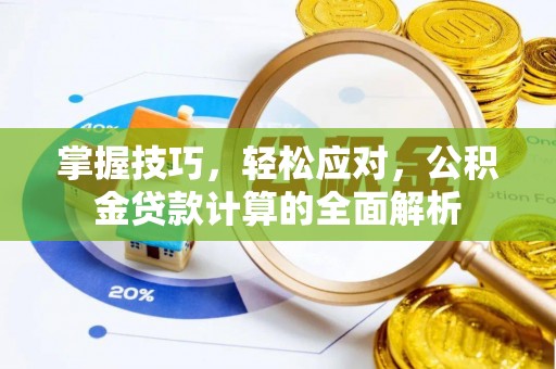 潮安掌握技巧，轻松应对，公积金贷款计算的全面解析