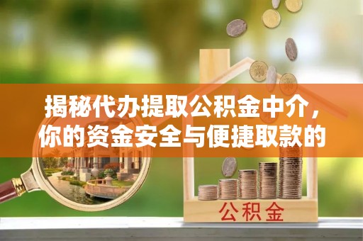 潮安揭秘代办提取公积金中介，你的资金安全与便捷取款的平衡点