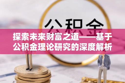潮安探索未来财富之道——基于公积金理论研究的深度解析