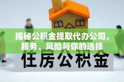 潮安揭秘公积金提取代办公司，服务、风险与你的选择