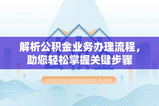 潮安解析公积金业务办理流程，助您轻松掌握关键步骤