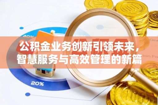 潮安公积金业务创新引领未来，智慧服务与高效管理的新篇章