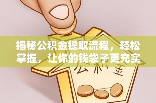 潮安揭秘公积金提取流程，轻松掌握，让你的钱袋子更充实