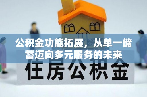 潮安公积金功能拓展，从单一储蓄迈向多元服务的未来