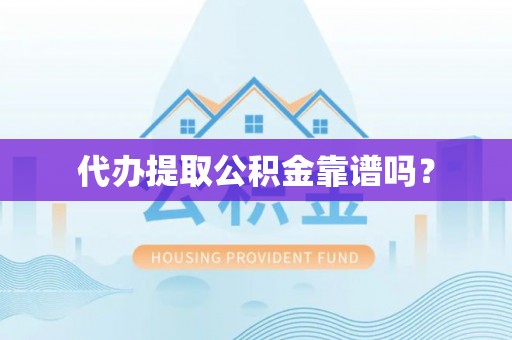 潮安代办提取公积金靠谱吗？