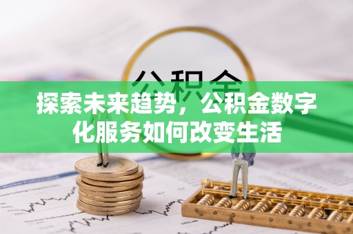 潮安探索未来趋势，公积金数字化服务如何改变生活