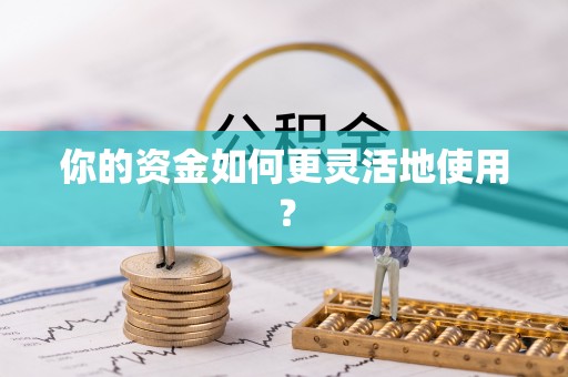 潮安你的资金如何更灵活地使用？