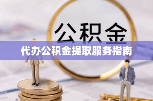 潮安代办公积金提取服务指南