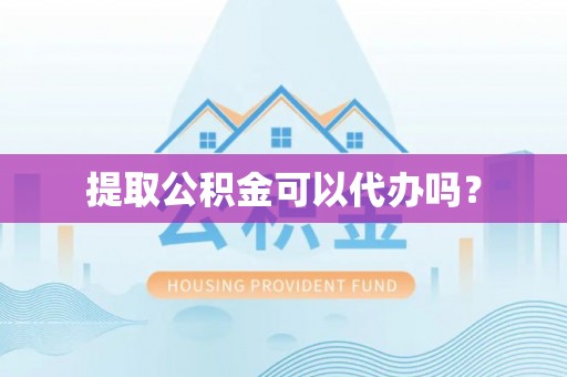 潮安提取公积金可以代办吗？