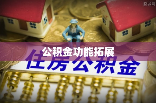 潮安公积金功能拓展