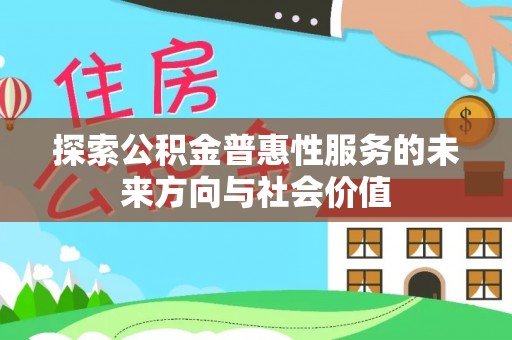 潮安探索公积金普惠性服务的未来方向与社会价值