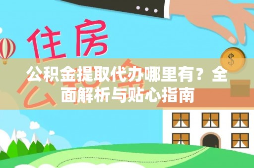 潮安公积金提取代办哪里有？全面解析与贴心指南
