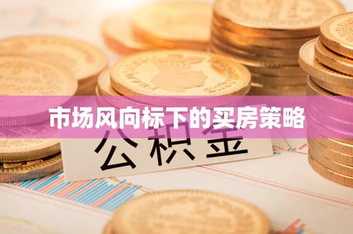 潮安市场风向标下的买房策略