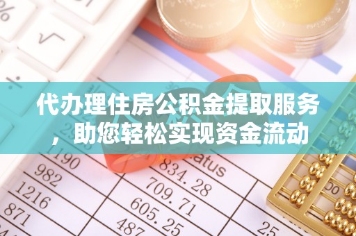 潮安代办理住房公积金提取服务，助您轻松实现资金流动