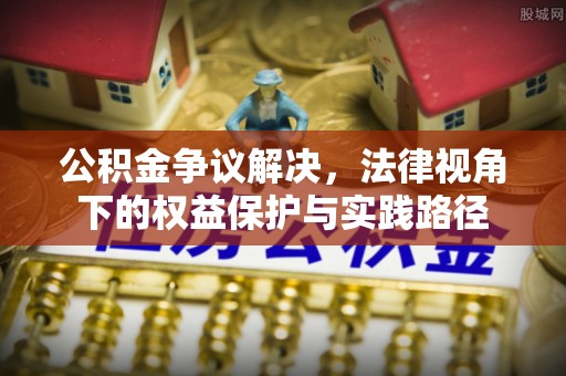 潮安公积金争议解决，法律视角下的权益保护与实践路径
