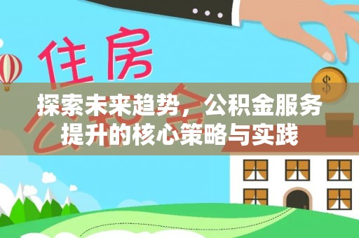 潮安探索未来趋势，公积金服务提升的核心策略与实践