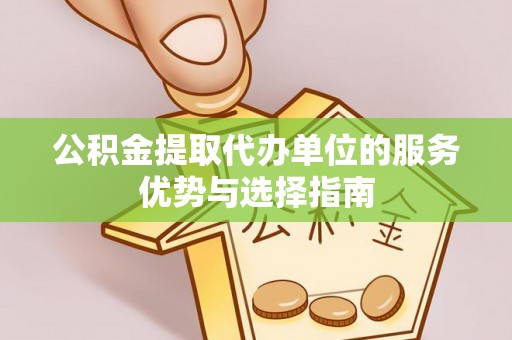 潮安公积金提取代办单位的服务优势与选择指南