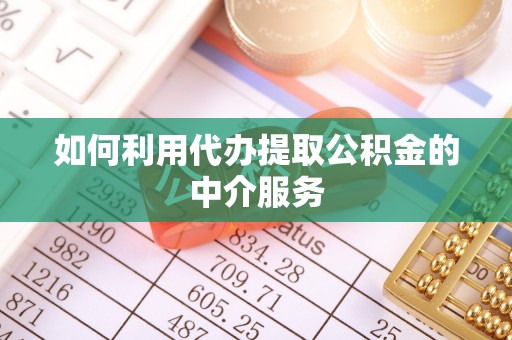 潮安如何利用代办提取公积金的中介服务
