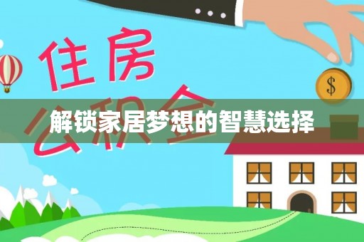 潮安解锁家居梦想的智慧选择