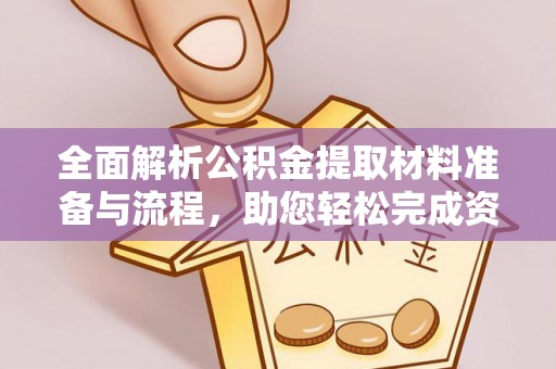 潮安全面解析公积金提取材料准备与流程，助您轻松完成资金提取