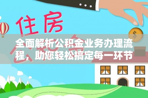 潮安全面解析公积金业务办理流程，助您轻松搞定每一环节