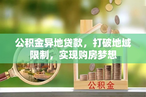 潮安公积金异地贷款，打破地域限制，实现购房梦想