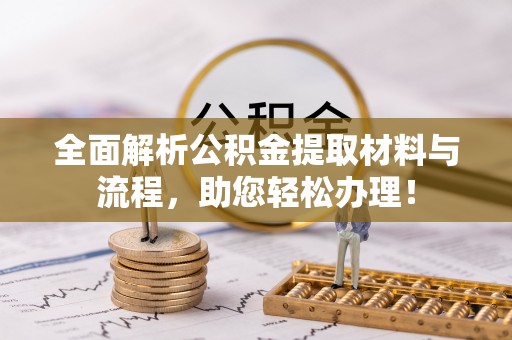 潮安全面解析公积金提取材料与流程，助您轻松办理！