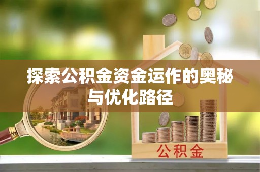 潮安探索公积金资金运作的奥秘与优化路径