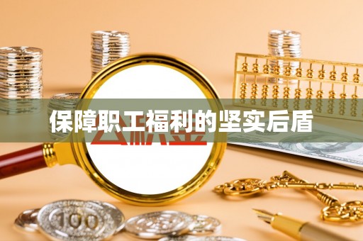 潮安保障职工福利的坚实后盾