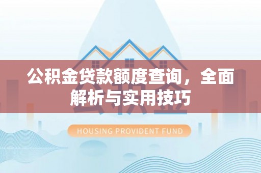 潮安公积金贷款额度查询，全面解析与实用技巧
