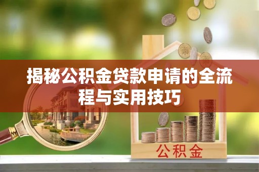 潮安揭秘公积金贷款申请的全流程与实用技巧